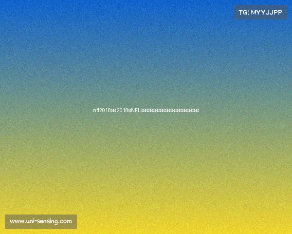 nfl2018赛事 2018年NFL赛季全景纪实：巅峰对决、传奇诞生与超级碗辉煌之夜